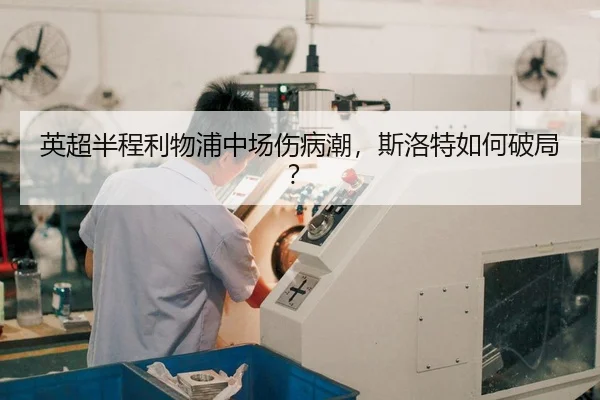 英超半程利物浦中场伤病潮，斯洛特如何破局？