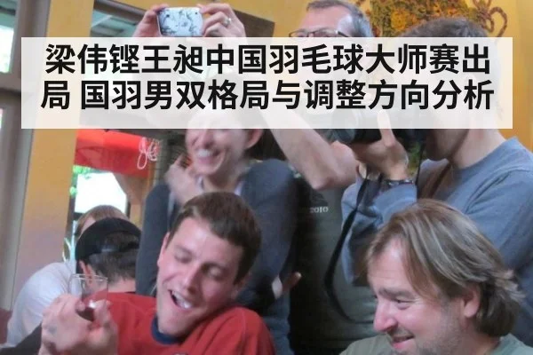 梁伟铿王昶中国羽毛球大师赛出局 国羽男双格局与调整方向分析