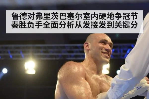 鲁德对弗里茨巴塞尔室内硬地争冠节奏胜负手全面分析从发接发到关键分